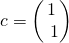 c = \begin{pmatrix}1 \\\ 1\end{pmatrix}