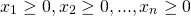 \[x_1 \ge 0, x_2 \ge 0, ..., x_n \ge 0\]