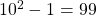 10^{2}-1=99