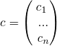 c = \begin{pmatrix}c_1 \\\ ... \\\ c_n\end{pmatrix}
