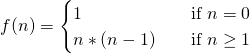 f(n) = \begin{cases} 1 & \quad \text{if } n = 0 \\ n * (n-1) & \quad \text{if } n \geq 1 \\ \end{cases}