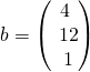 b = \begin{pmatrix}4 \\\ 12 \\\ 1\end{pmatrix}