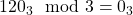 120_{3} \mod 3 = 0_{3}