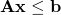 \mathbf{A}\mathbf{x} \le \mathbf{b}