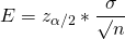 \[E = z_{\alpha/2} * \frac {\sigma} {\surd n}\]