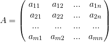 \[A = \begin{pmatrix} a_{11} & a_{12} & ... & a_{1n}\\\ a_{21} & a_{22} & ... & a_{2n}\\\ ... & ... & ... & ...\\\ a_{m1} & a_{m2} & ... & a_{mn} \end{pmatrix}\]