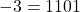 -3 = 1101