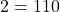 2 = 110