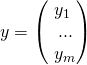 y = \begin{pmatrix}y_1 \\\ ... \\\ y_m\end{pmatrix}