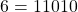 6 = 11010