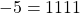 -5 = 1111